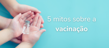 Conheça a realidade sobre 5 mitos envolvendo a vacinação em crianças e adolescentes