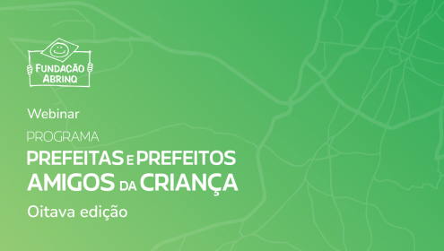 Programa Prefeitas e Prefeitos Amigos da Criança realiza primeiro webinar da 8ª edição