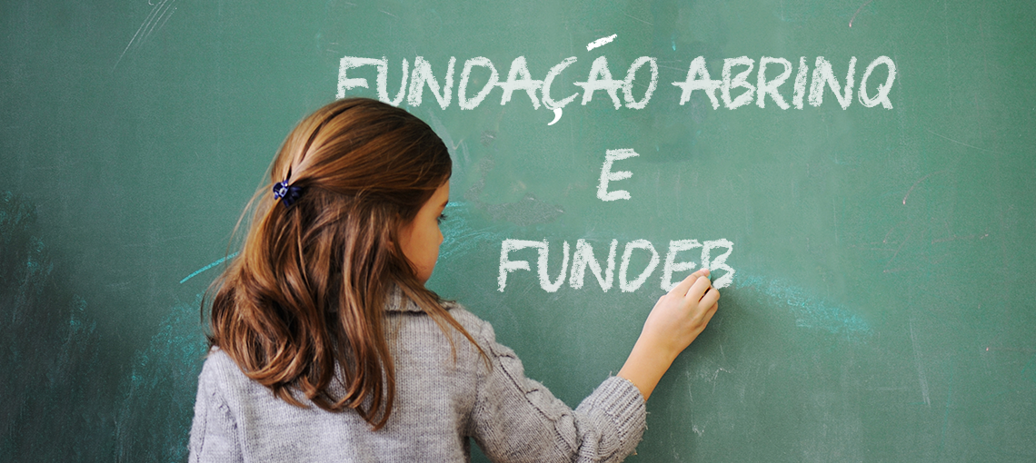 Conheça a atuação da Fundação Abrinq em prol do Fundeb 