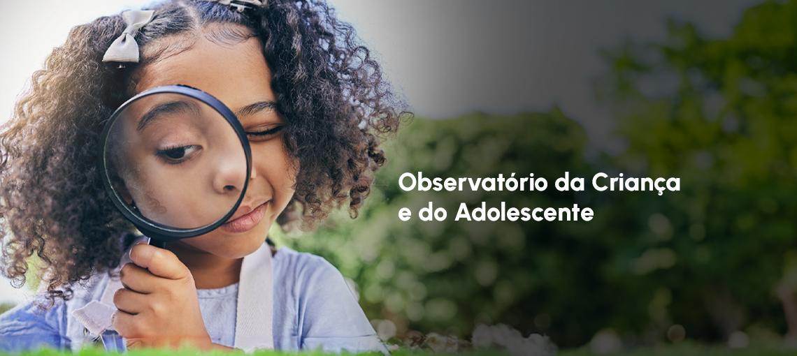 Conheça o Observatório da Criança e do Adolescente