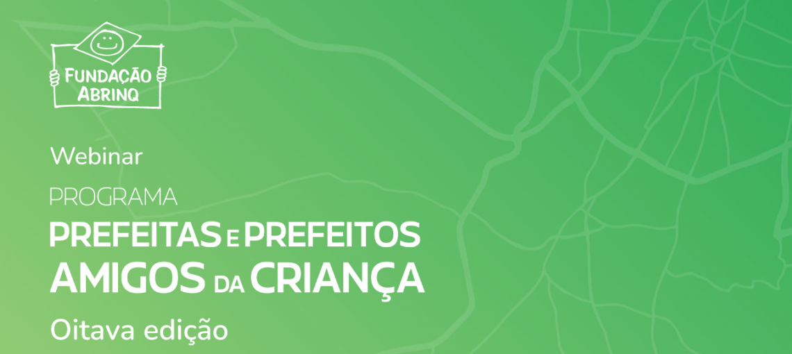 Programa Prefeitas e Prefeitos Amigos da Criança realiza primeiro webinar da 8ª edição