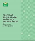 Políticas Sociais para Infância e Adolescência - Guia para a gestão pública